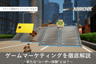 ゲームマーケティングを徹底解説 ～新たな“ユーザー体験”とは？ ～