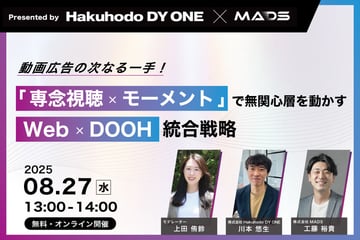 8/27(水)Hakuhodo DY ONE・MADS共催｜動画広告の次なる一手！「専念視聴×モーメント」で無関心層を動かすWeb×DOOH統合戦略