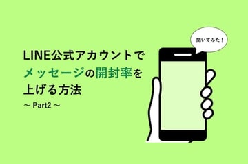 LINE公式アカウントでメッセージの開封率を上げる方法を聞いてみた！Part2